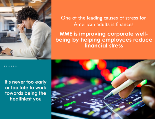 One of the leading causes of stress for American adults is finances. MME is improving corporate wellness by helping employees reduce financial stress.